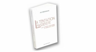 Présentation du livre de Ali Mezghani, &ldquo;La tentation passéiste&rdquo; ce jeudi à Casablanca