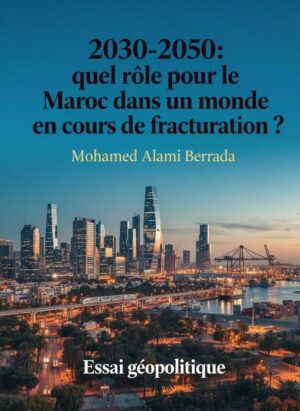 Quel rôle géopolitique pour le Maroc, à horizon 2050, dans un monde en cours de fracturation ?